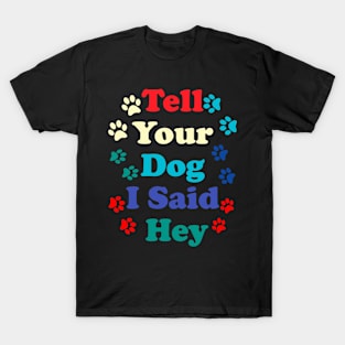 Tell Your Dog I Said Hey T-Shirt